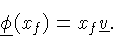 \begin{displaymath}
 \ensuremath{\ensuremath{\underline{\phi}}_{{}}\!\left(x\hspace{-1pt}_f\right)} = x\hspace{-1pt}_f\ensuremath{\underline{v}}.\end{displaymath}