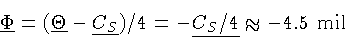 \begin{displaymath}
\ensuremath{\underline{\Phi}} =
 (\ensuremath{\underline{\Th...
 ...)/4 =
 -\ensuremath{\underline{C_S/4}} \approx -4.5 \mbox{ mil}\end{displaymath}