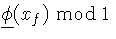 $\ensuremath{\ensuremath{\underline{\phi}}_{{}}\!\left(x\hspace{-1pt}_f\right)} \bmod 1$