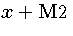 $\mbox{\boldmath$x$} + \mbox{M2}$